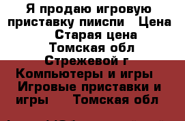 Я продаю игровую приставку пииспи › Цена ­ 4 000 › Старая цена ­ 8 500 - Томская обл., Стрежевой г. Компьютеры и игры » Игровые приставки и игры   . Томская обл.